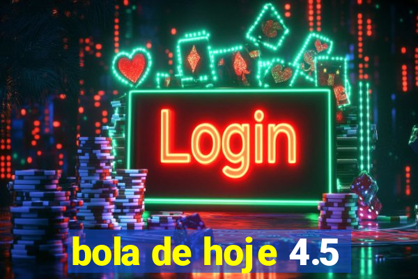 bola de hoje 4.5